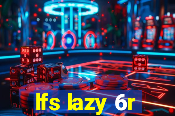 lfs lazy 6r